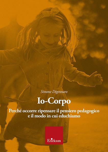 Io-corpo. Perché occorre ripensare il pensiero pedagogico e il modo in cui educhiamo - Simone Digennaro - copertina