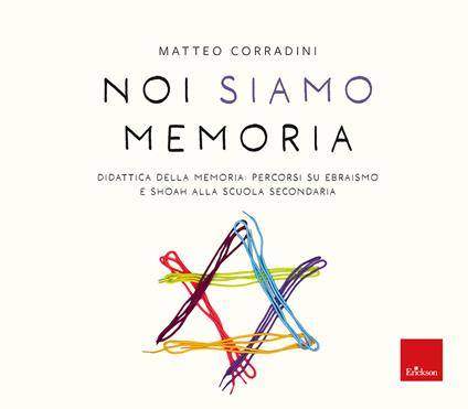 Noi siamo memoria. Didattica della memoria: percorsi su ebraismo e Shoah alla scuola secondaria - Matteo Corradini - copertina