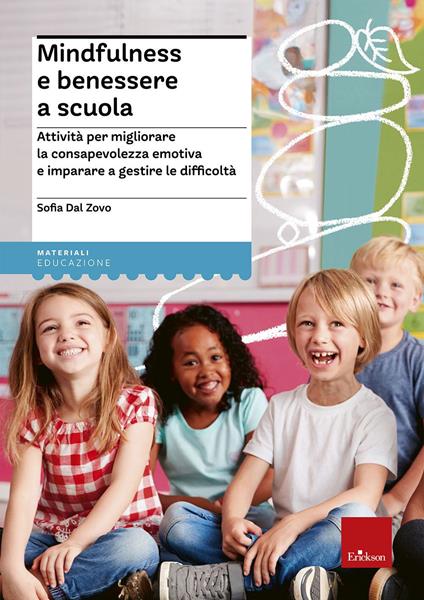 Mindfulness e benessere a scuola. Attività per migliorare la consapevolezza emotiva e imparare a gestire le difficoltà - Sofia Dal Zovo - copertina