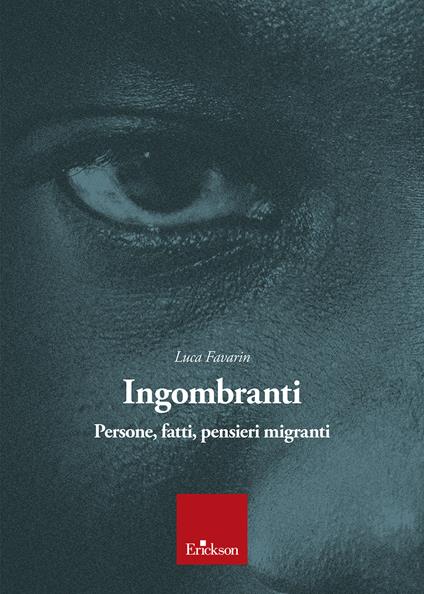 Ingombranti. Persone, fatti, pensieri migranti - Luca Favarin - copertina