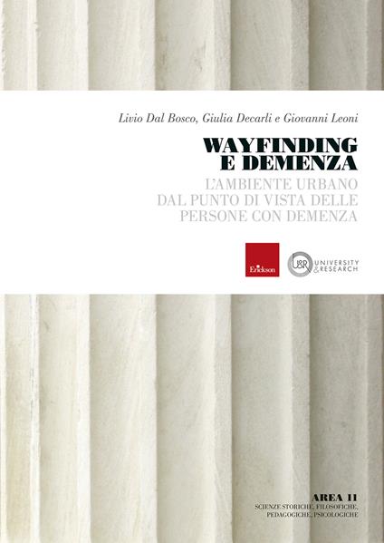 Wayfinding e demenza. L'ambiente urbano dal punto di vista delle persone con demenza - Livio Dal Bosco,Giulia Decarli,Giovanni Leoni - copertina