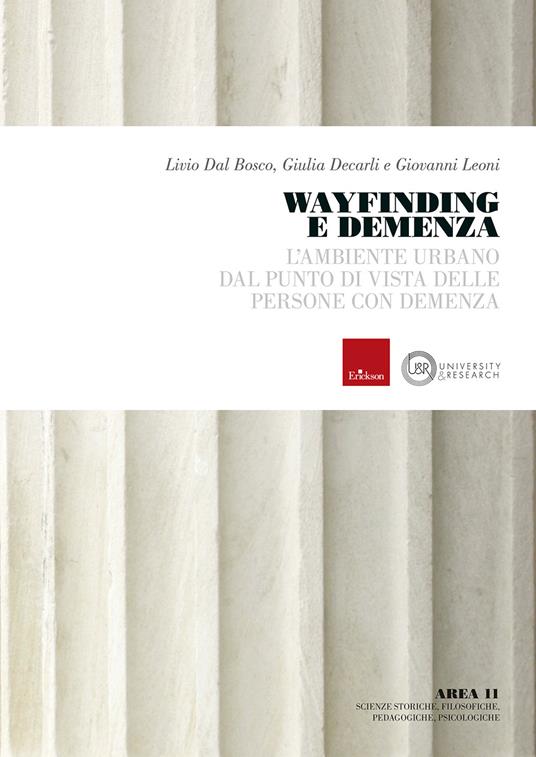 Wayfinding e demenza. L'ambiente urbano dal punto di vista delle persone con demenza - Livio Dal Bosco,Giulia Decarli,Giovanni Leoni - copertina