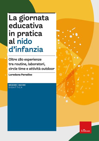 La giornata educativa in pratica al nido d'infanzia. Oltre 180 esperienze tra routine, laboratori, circle time e attività outdoor - Loredana Paradiso - copertina