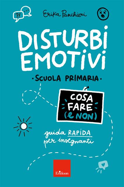 Disturbi emotivi. Cosa fare (e non). Guida rapida per insegnanti. Scuola Primaria - Erika Panchieri - copertina