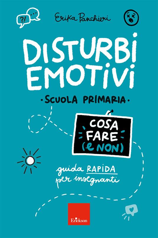 Disturbi emotivi. Cosa fare (e non). Guida rapida per insegnanti. Scuola Primaria - Erika Panchieri - copertina
