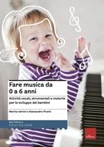 Fare musica da 0 a 6 anni. Attività vocali, strumentali e motorie per lo sviluppo dei bambini. Con CD Audio