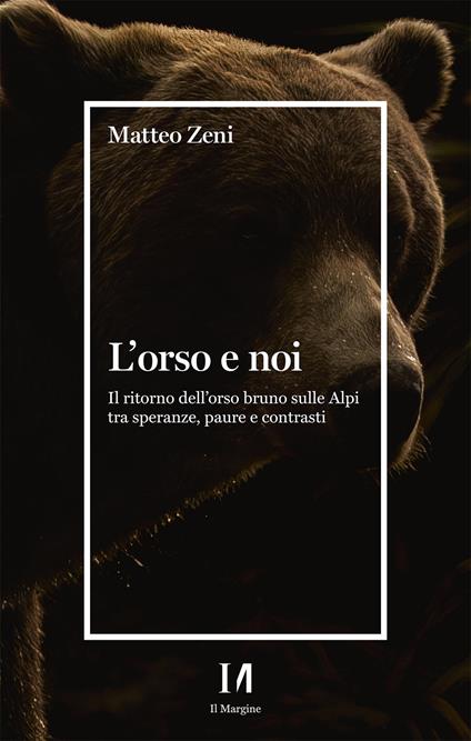 L'orso e noi. Il ritorno dell’orso bruno sulle Alpi tra speranze, paure e contrasti - Matteo Zeni - copertina
