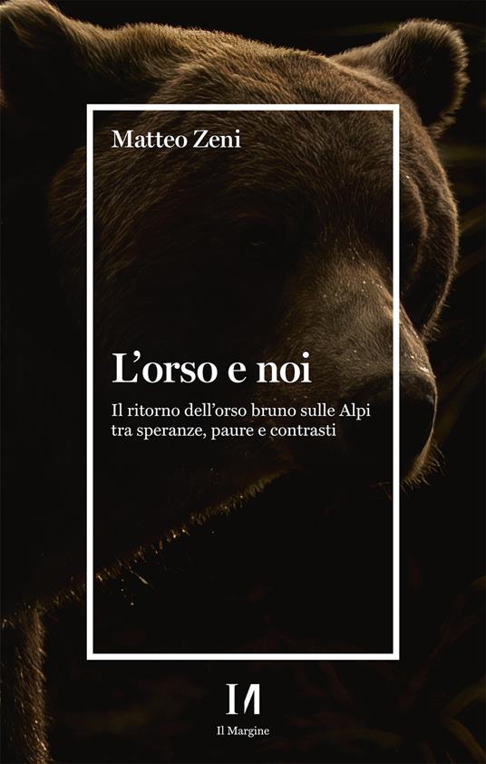 L'orso e noi. Il ritorno dell’orso bruno sulle Alpi tra speranze, paure e contrasti - Matteo Zeni - copertina