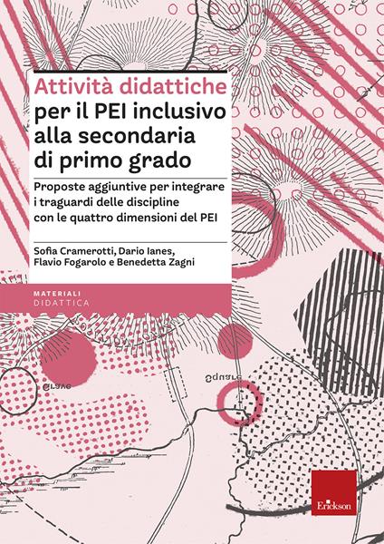 Attività didattiche per il PEI inclusivo alla scuola secondaria di primo grado. Proposte aggiuntive per integrare i campi di esperienza con le quattro dimensioni del PEI - Dario Ianes,Sofia Cramerotti,Flavio Fogarolo - copertina