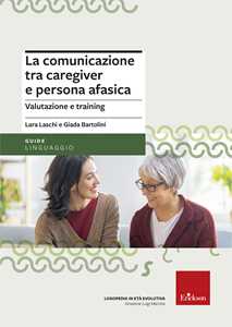 Libro La comunicazione tra caregiver e persona afasica. Valutazione e training Giada Bartolini Lara Laschi