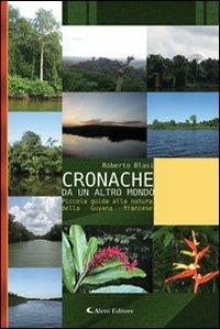 Cronache da un altro mondo. Piccola guida alla natura della Guyana francese - Roberto Blasi - copertina