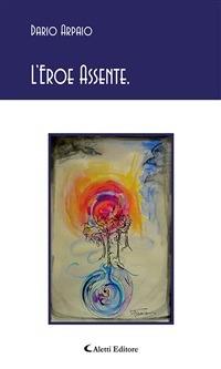 L' eroe assente - Dario Arpaio - ebook