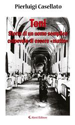 Toni. Storia di un uomo semplice colpevole di essere «matto»