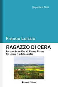 Ragazzo di cera. «La casa in collina» di Cesare Pavese fra storia e autobiografia - Franco Lorizio - copertina