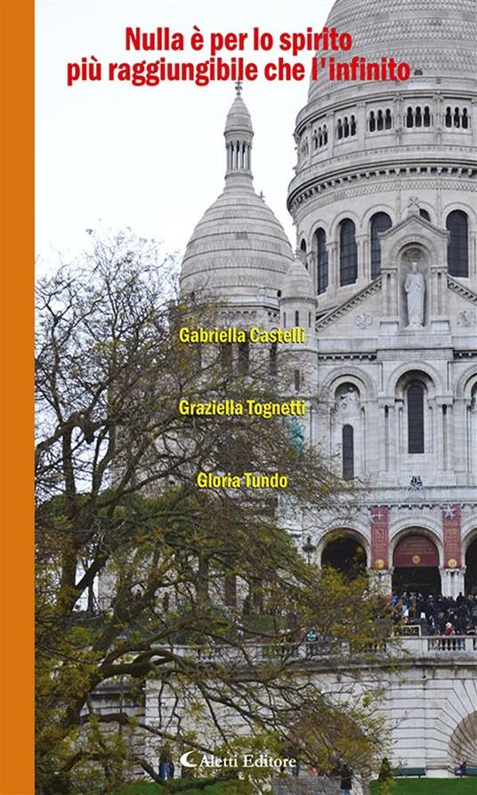 Nulla è per lo spirito più raggiungibile che l'infinito - Gabriella Castelli,Graziella Tognetti,Gloria Tundo - ebook
