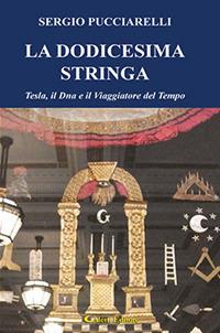 La dodicesima stringa. Tesla, il dna e il viaggiatore del tempo - Sergio Pucciarelli - copertina