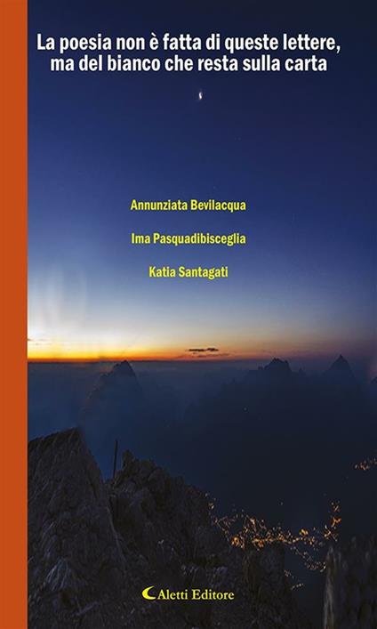La poesia non è fatta di queste lettere, ma del bianco che resta sulla carta - Annunziata Bevilacqua,Ima Pasquadibisceglia,Katia Sangati - ebook