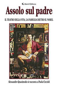 Assolo sul padre. Il teatro della vita, la famiglia dietro il Nobel - Paola Ciccioli - copertina