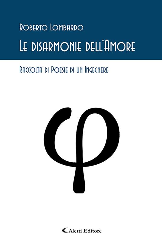 Le disarmonie dell'amore. Raccolta di poesie di un ingegnere - Roberto Lombardo - copertina