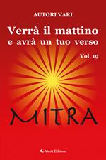 Verrà il mattino e avrà un tuo verso. Vol. 19: Mitra