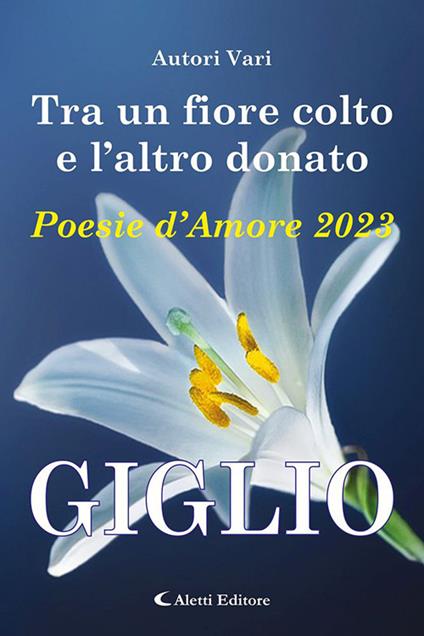 Tra un fiore colto e l'altro donato. Giglio. Poesie d'amore - copertina