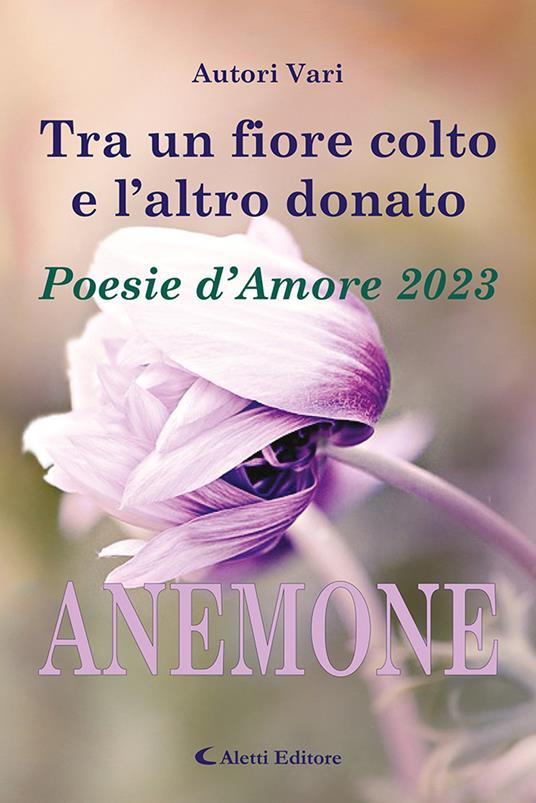Tra un fiore colto e l'altro donato. Anemone. Poesie d'amore - copertina
