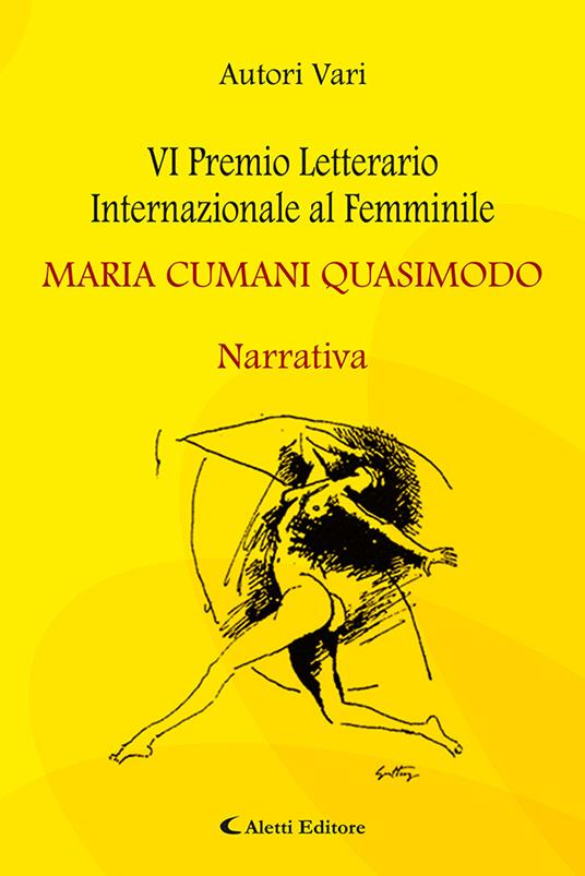 6° Premio Letterario Internazionale al Femminile Maria Cumani Quasimodo. Narrativa - copertina