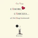 L’Amore, L’Amicizia… ed Altri Disagi Sentimentali
