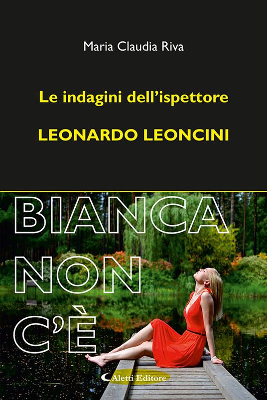 Bianca non c'è. Le indagini dell'ispettore Leonardo Leoncini - Maria Claudia Riva - copertina