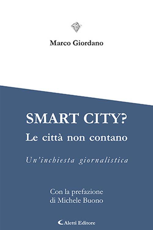 Smart city? Le cttà non contano. Un'inchiesta giornalistica - Marco Giordano - copertina