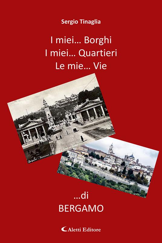 I miei… borghi. I miei… quartieri. Le mie… vie …di Bergamo - Sergio Tinaglia - copertina