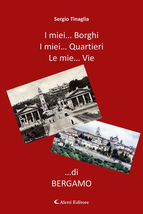 I miei... borghi. I miei... quartieri. Le mie... vie ...di Bergamo - Sergio Tinaglia - ebook