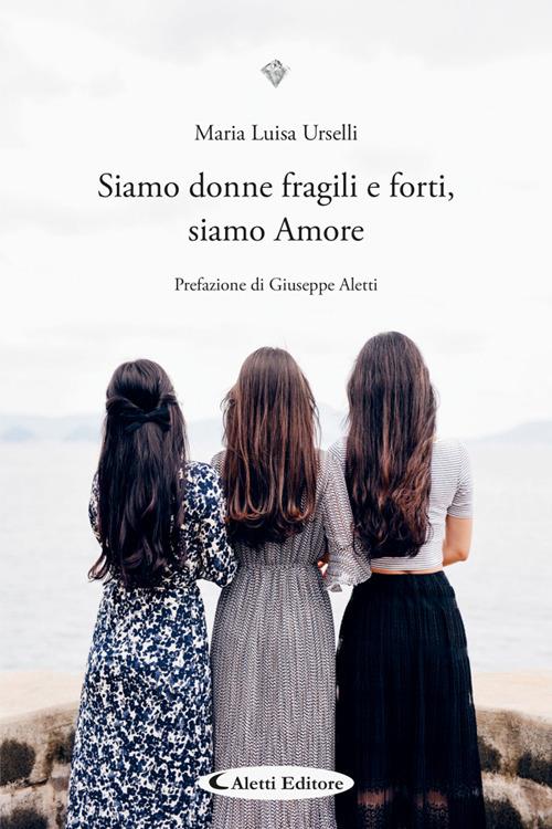 Siamo donne fragili e forti, siamo Amore - Maria Luisa Urselli - ebook