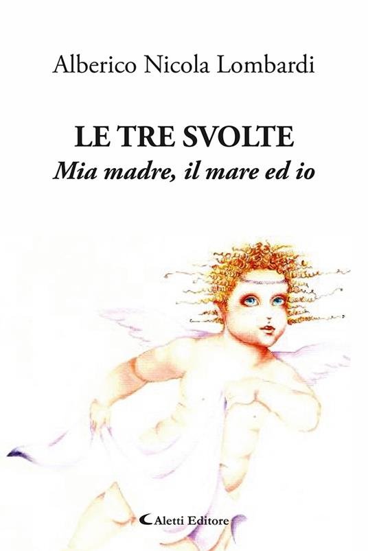 Le tre svolte. Mia madre, il mare ed io - Alberico Nicola Lombardi - copertina
