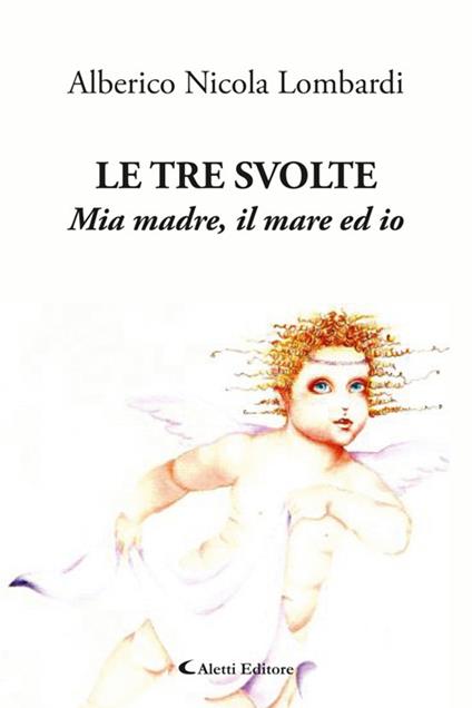 Le tre svolte. Mia madre, il mare ed io - Alberico Nicola Lombardi - ebook