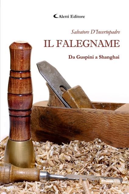 Il falegname. Da Guspini a Shanghai - Salvatore D'Incertopadre - ebook