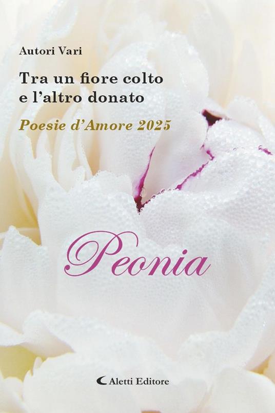 Tra un fiore colto e l'altro donato. Poesie d'amore 2025. Peonia - copertina