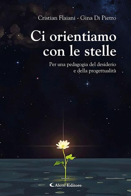 Ci orientiamo con le stelle. Per una pedagogia del desiderio e della progettualità - Cristian Flaiani,Gina Di Pietro - copertina