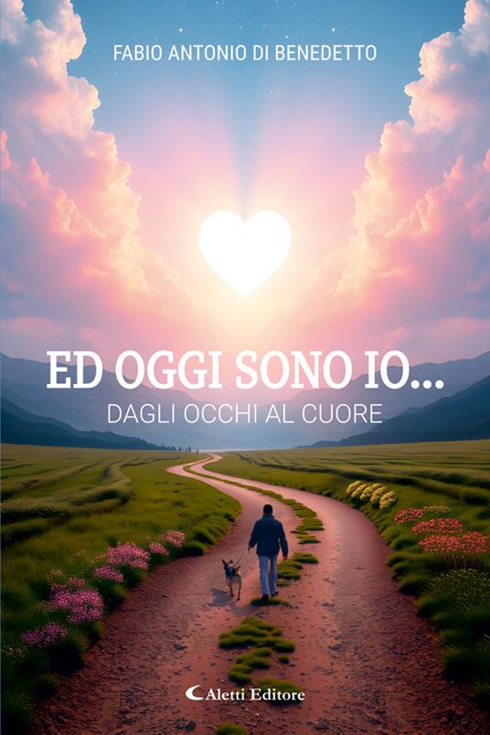 Ed oggi sono io... dagli occhi al cuore - Fabio Antonio Di Benedetto - ebook