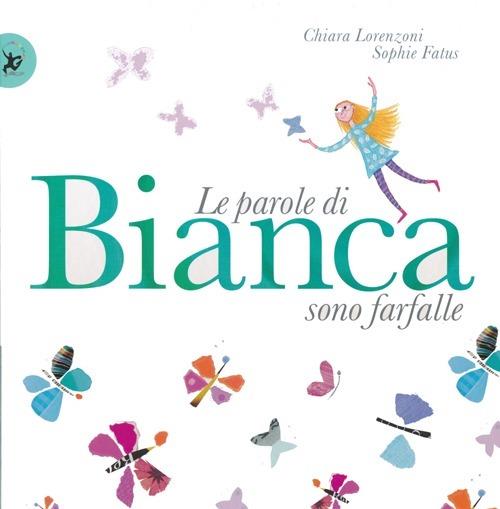 Le parole di Bianca sono farfalle. Ediz. illustrata - Chiara Lorenzoni,Sophie Fatus - copertina