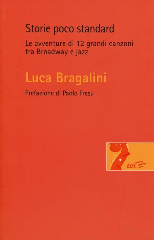 Storie poco standard. Le avventure di 12 grandi canzoni tra Broadway e jazz - Luca Bragalini - copertina