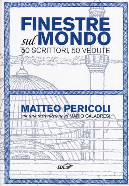 Finestre sul mondo. 50 scrittori, 50 vedute - Matteo Pericoli - copertina