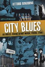 City blues. Los Angeles - Berlino - Detroit: musiche, persone, storie