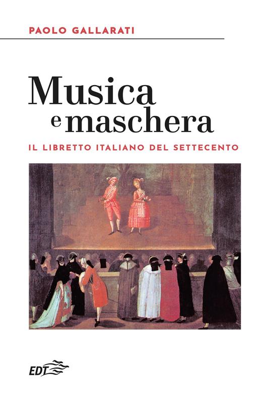 Musica e maschera. Il libretto italiano del Settecento - Paolo Gallarati - copertina