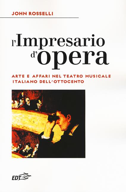 L' impresario d'opera. Arte e affari nel teatro musicale italiano dell'Ottocento - John Rosselli - copertina