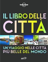Il libro delle città. Un viaggio attraverso le più belle città del mondo. Ediz. a colori