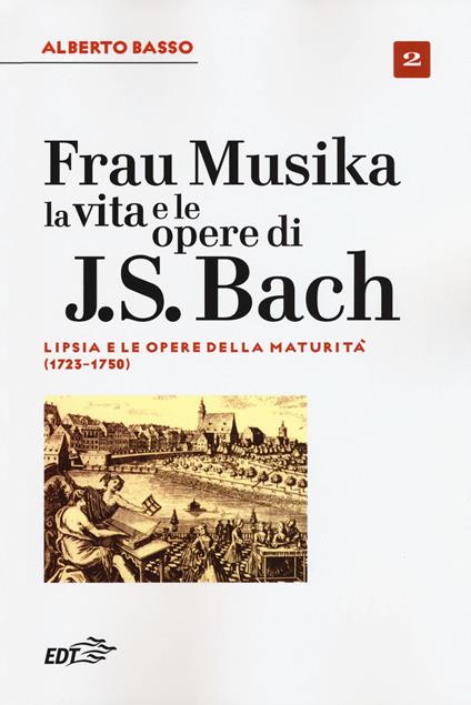 Frau Musika. La vita e le opere di J. S. Bach. Vol. 2: Lipsia e le opere della maturità (1723-1750). - Alberto Basso - copertina