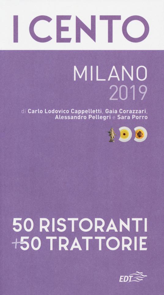 I cento Milano 2019. 50 ristoranti + 50 trattorie - Carlo Lodovico Cappelletti,Gaia Corazzari,Alessandro Pellegri - copertina
