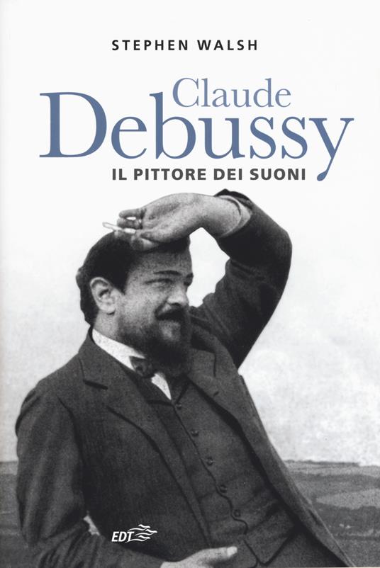 Claude Debussy. Il pittore dei suoni - Stephen Walsh - copertina
