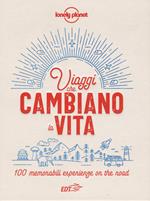 Viaggi che cambiano la vita. 100 memorabili esperienze on the road. Ediz. a colori